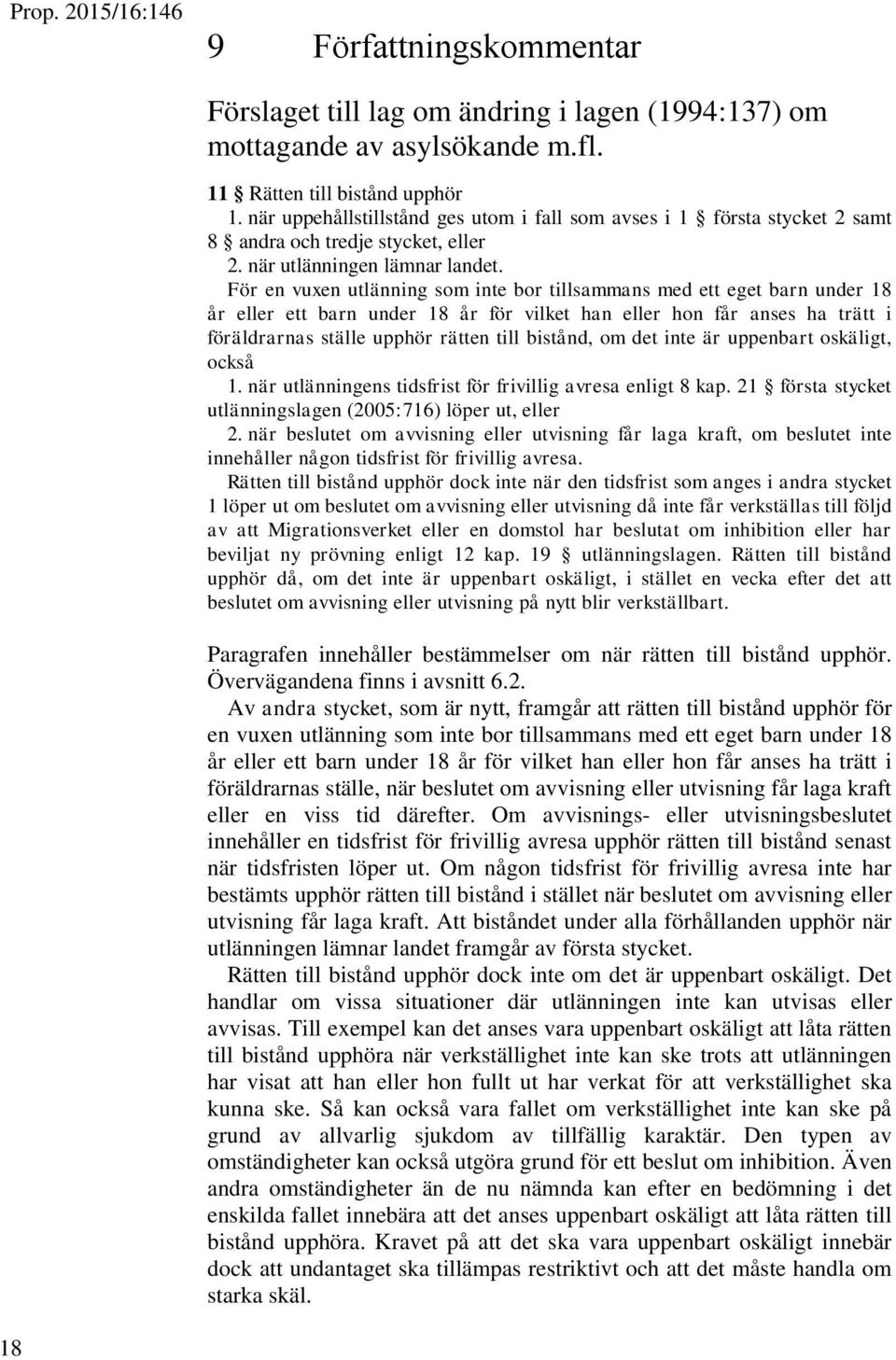 För en vuxen utlänning som inte bor tillsammans med ett eget barn under 18 år eller ett barn under 18 år för vilket han eller hon får anses ha trätt i föräldrarnas ställe upphör rätten till bistånd,