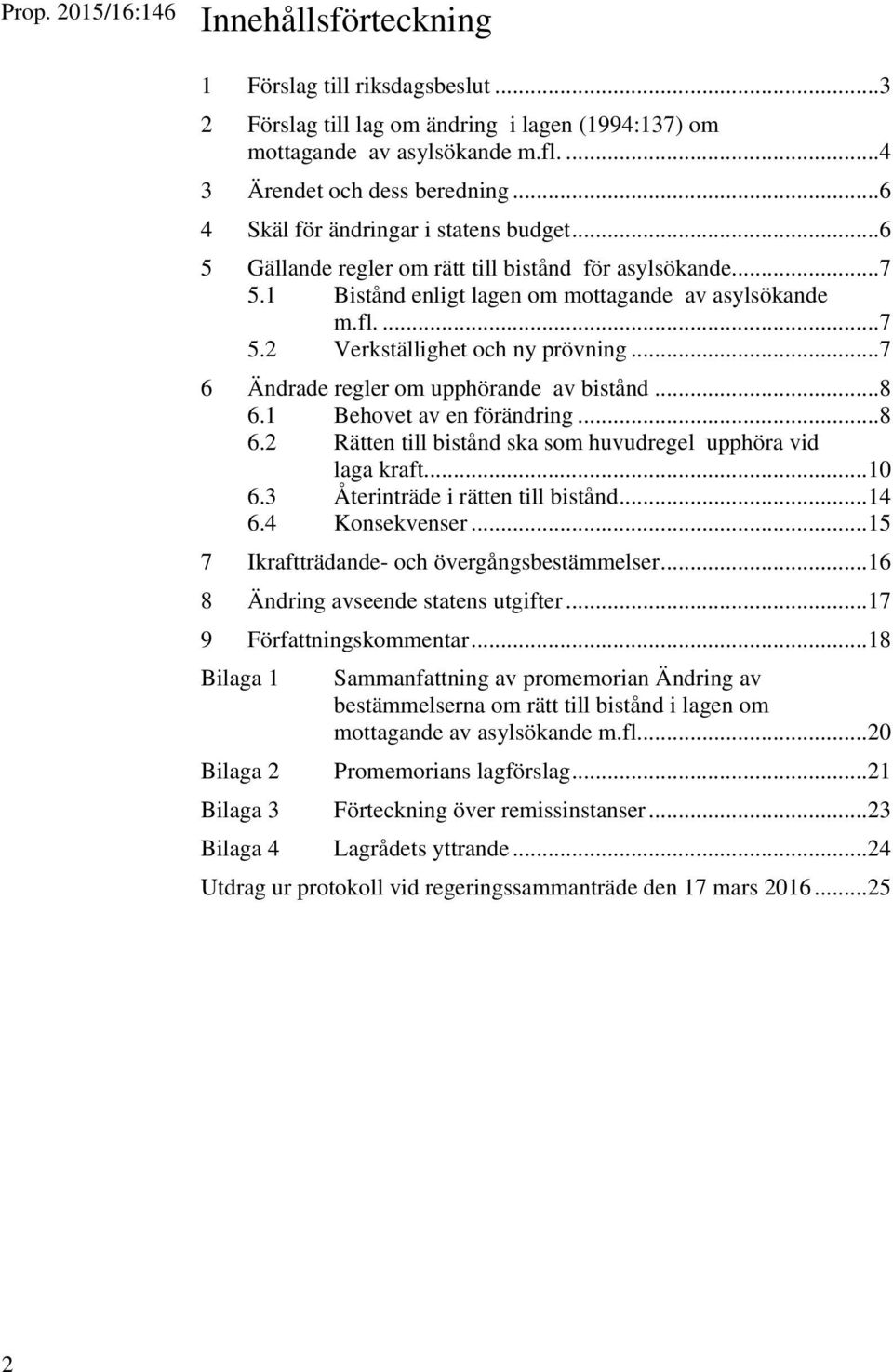 .. 7 6 Ändrade regler om upphörande av bistånd... 8 6.1 Behovet av en förändring... 8 6.2 Rätten till bistånd ska som huvudregel upphöra vid laga kraft... 10 6.3 Återinträde i rätten till bistånd.