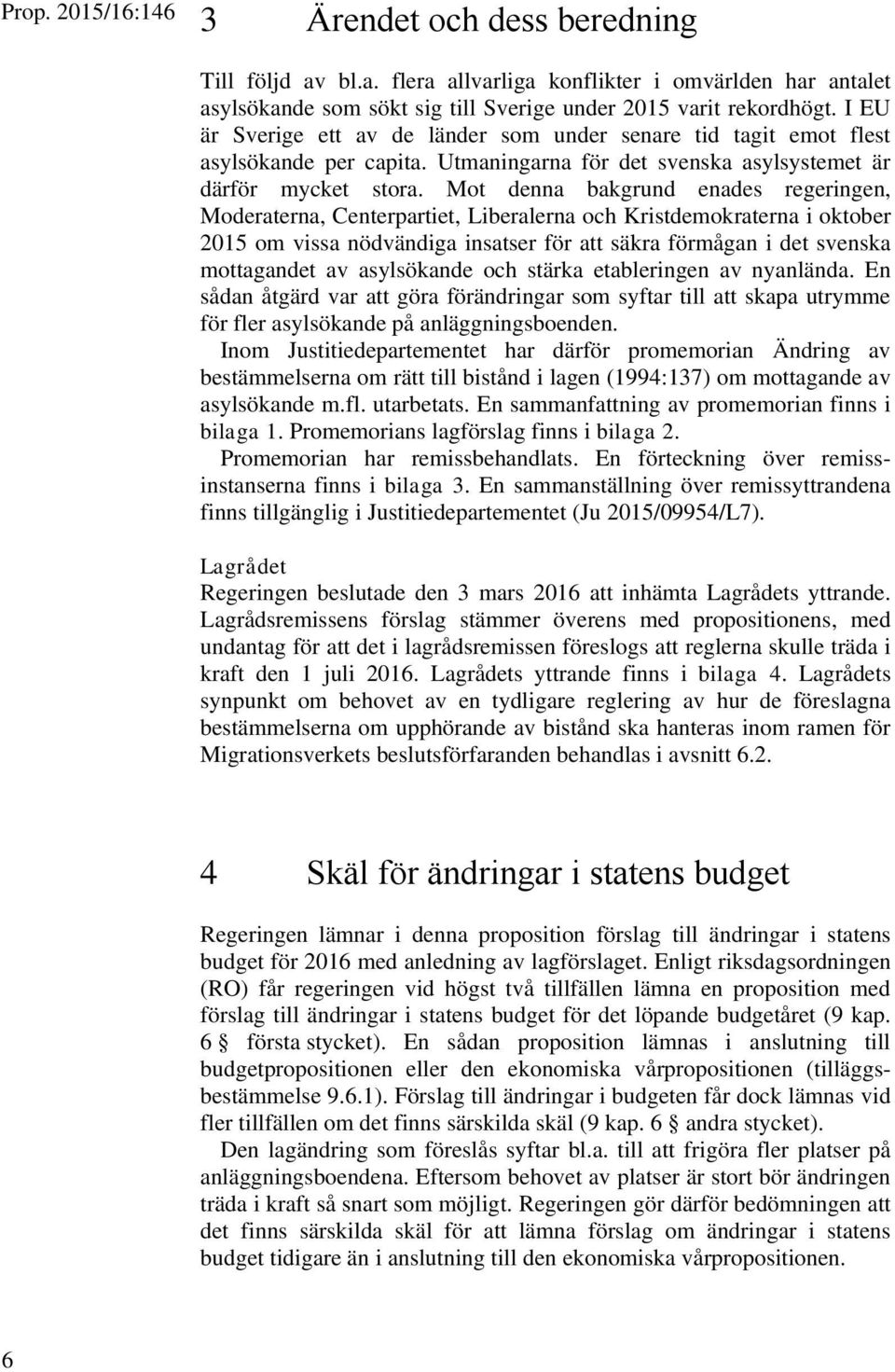 Mot denna bakgrund enades regeringen, Moderaterna, Centerpartiet, Liberalerna och Kristdemokraterna i oktober 2015 om vissa nödvändiga insatser för att säkra förmågan i det svenska mottagandet av