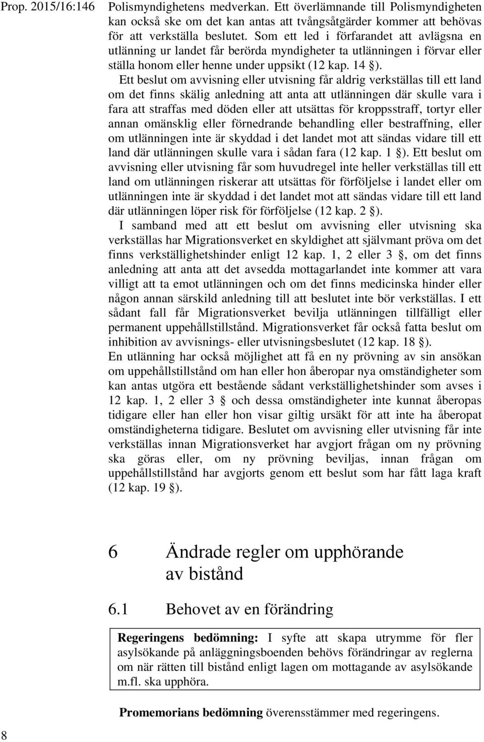 Ett beslut om avvisning eller utvisning får aldrig verkställas till ett land om det finns skälig anledning att anta att utlänningen där skulle vara i fara att straffas med döden eller att utsättas