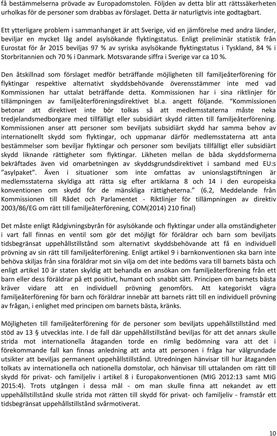 Enligt preliminär statistik från Eurostat för år 2015 beviljas 97 % av syriska asylsökande flyktingstatus i Tyskland, 84 % i Storbritannien och 70 % i Danmark.