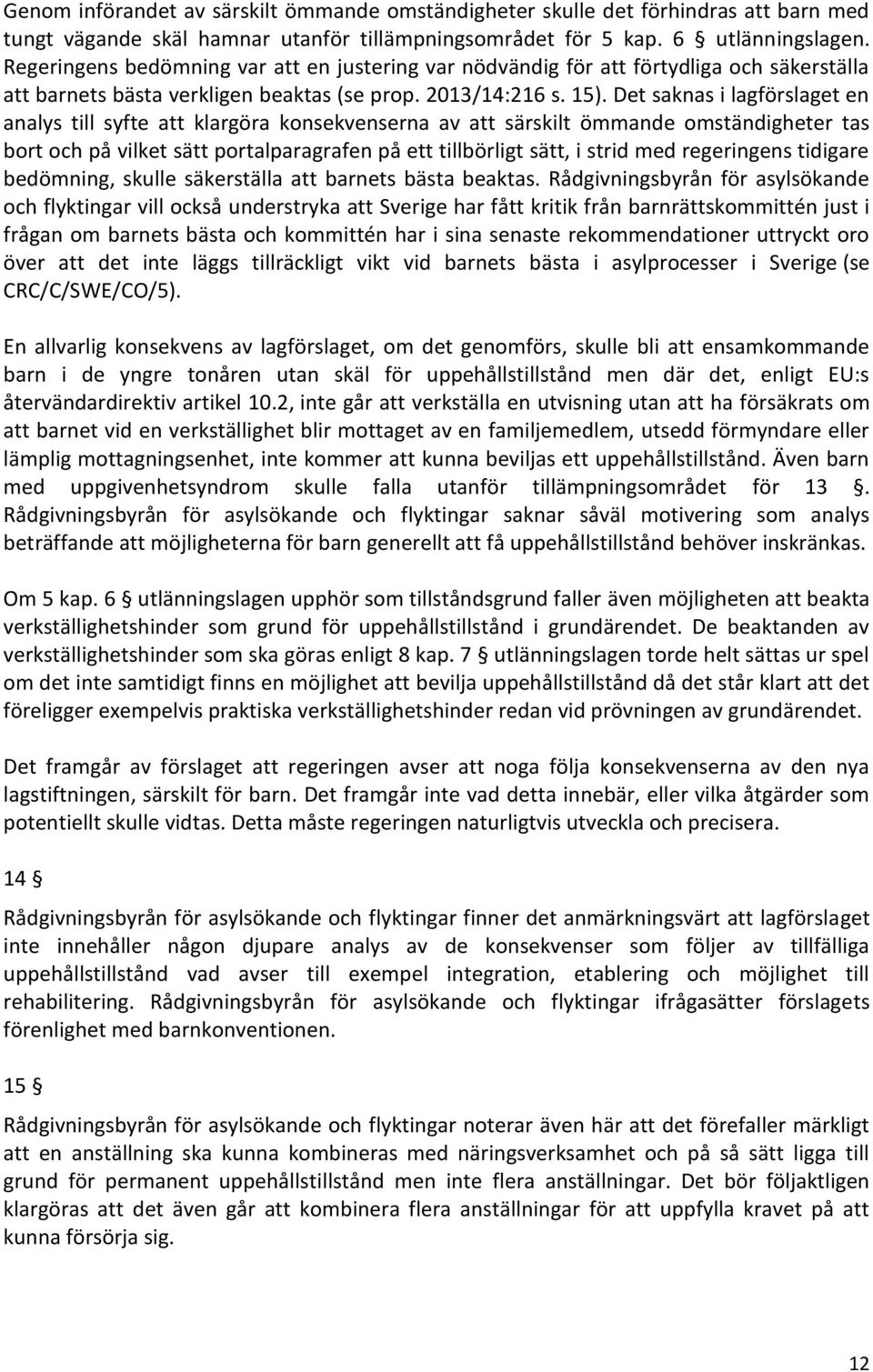 Det saknas i lagförslaget en analys till syfte att klargöra konsekvenserna av att särskilt ömmande omständigheter tas bort och på vilket sätt portalparagrafen på ett tillbörligt sätt, i strid med