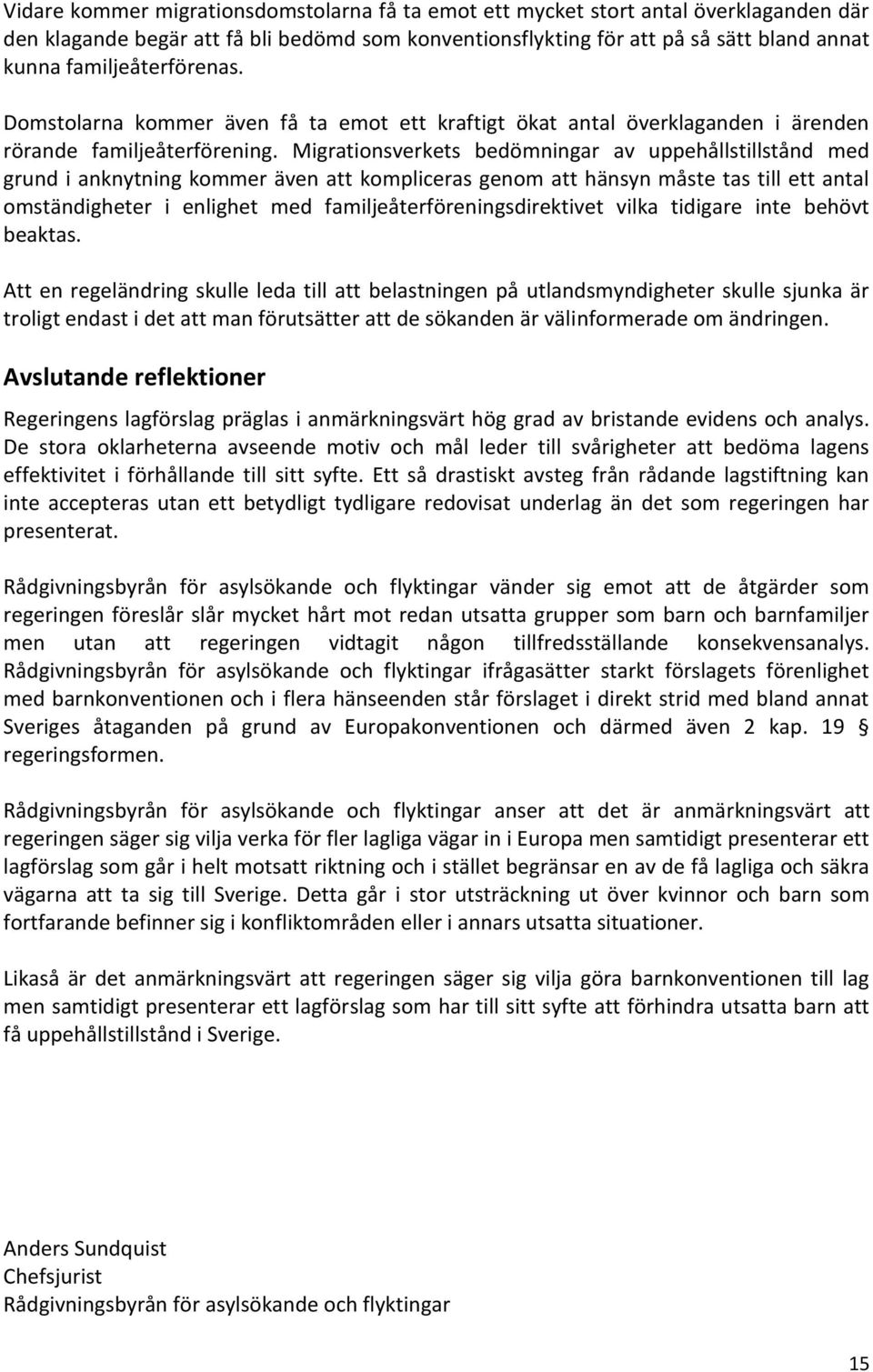 Migrationsverkets bedömningar av uppehållstillstånd med grund i anknytning kommer även att kompliceras genom att hänsyn måste tas till ett antal omständigheter i enlighet med