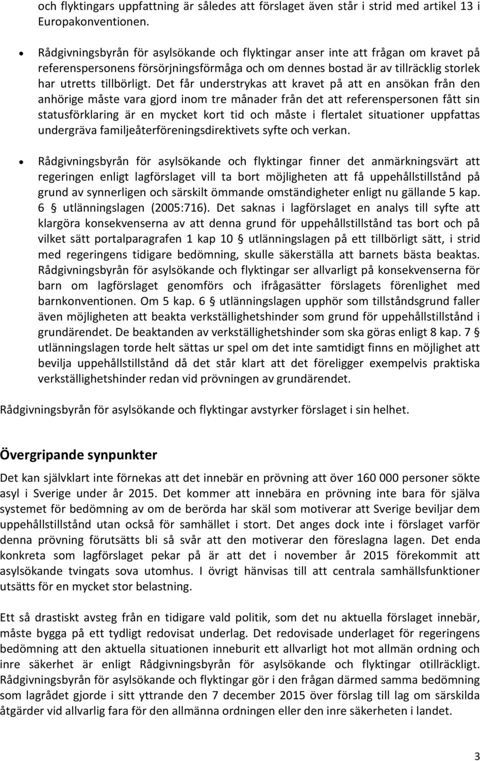 Det får understrykas att kravet på att en ansökan från den anhörige måste vara gjord inom tre månader från det att referenspersonen fått sin statusförklaring är en mycket kort tid och måste i