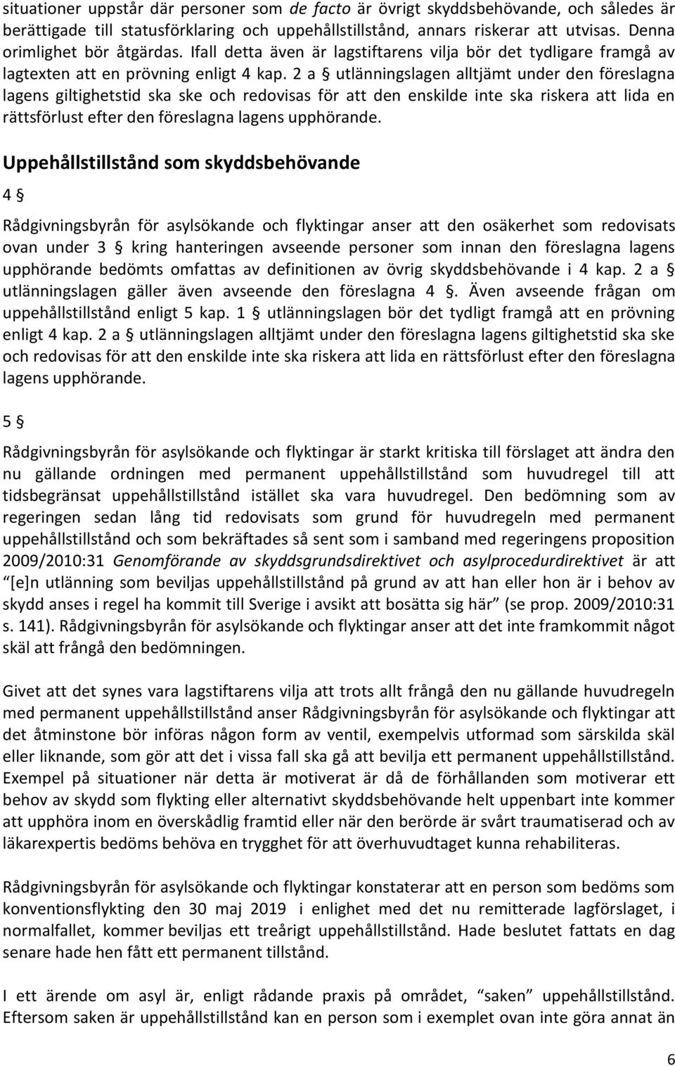 2 a utlänningslagen alltjämt under den föreslagna lagens giltighetstid ska ske och redovisas för att den enskilde inte ska riskera att lida en rättsförlust efter den föreslagna lagens upphörande.