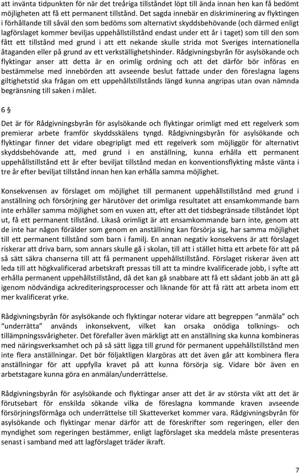 under ett år i taget) som till den som fått ett tillstånd med grund i att ett nekande skulle strida mot Sveriges internationella åtaganden eller på grund av ett verkställighetshinder.