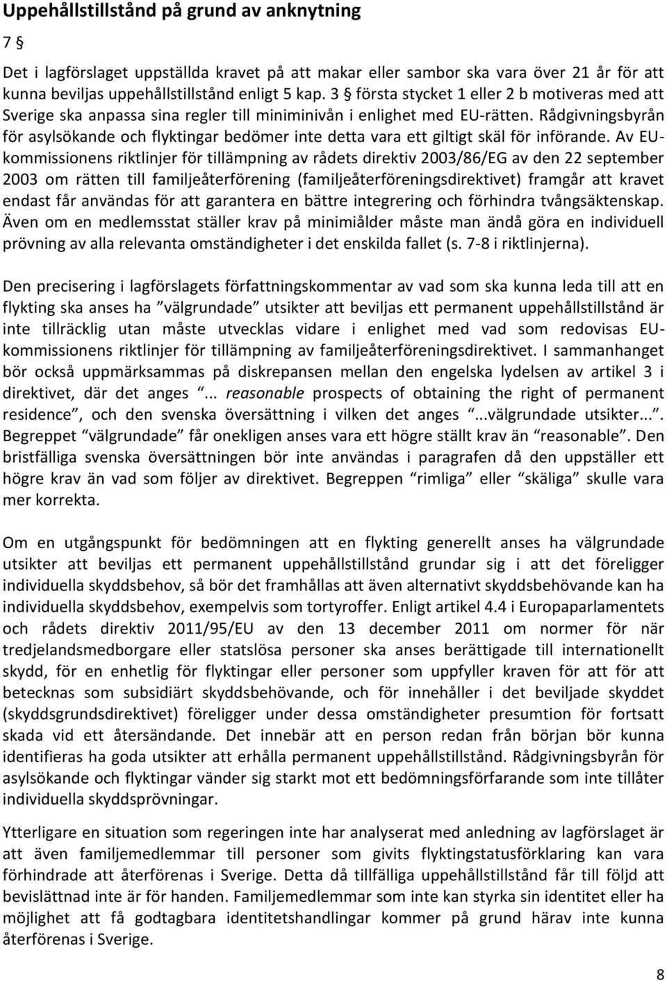 Rådgivningsbyrån för asylsökande och flyktingar bedömer inte detta vara ett giltigt skäl för införande.