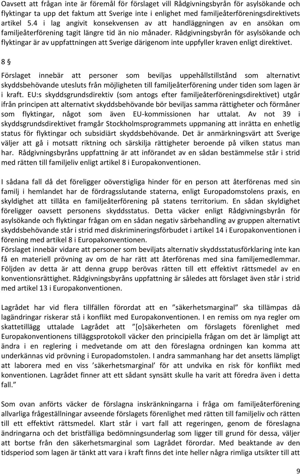 Rådgivningsbyrån för asylsökande och flyktingar är av uppfattningen att Sverige därigenom inte uppfyller kraven enligt direktivet.