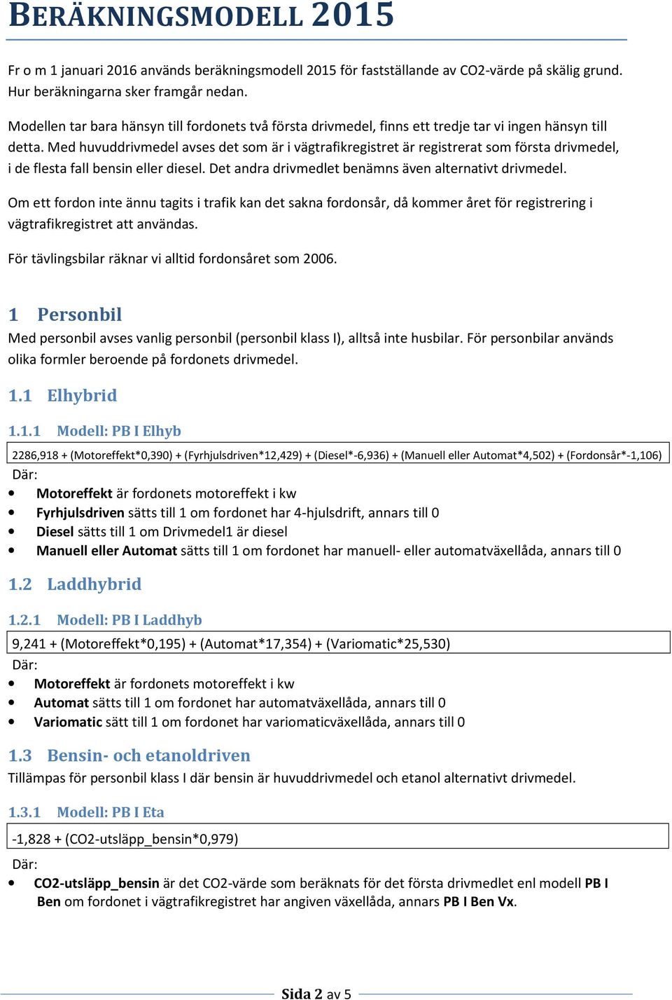 Med huvuddrivmedel avses det som är i vägtrafikregistret är registrerat som första drivmedel, i de flesta fall bensin eller diesel. Det andra drivmedlet benämns även alternativt drivmedel.