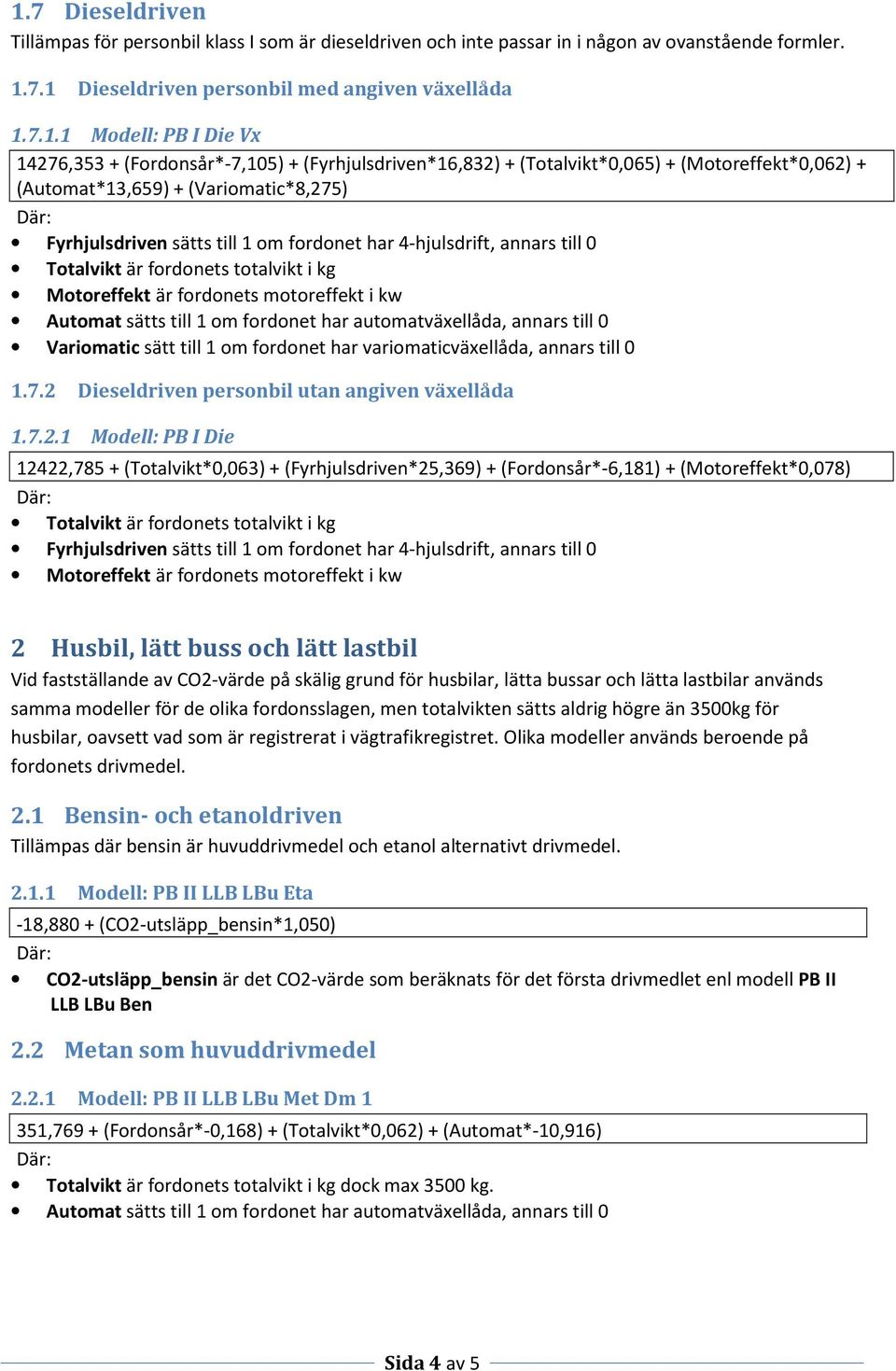 lätt lastbil Vid fastställande av CO2-värde på skälig grund för husbilar, lätta bussar och lätta lastbilar används samma modeller för de olika fordonsslagen, men totalvikten sätts aldrig högre än