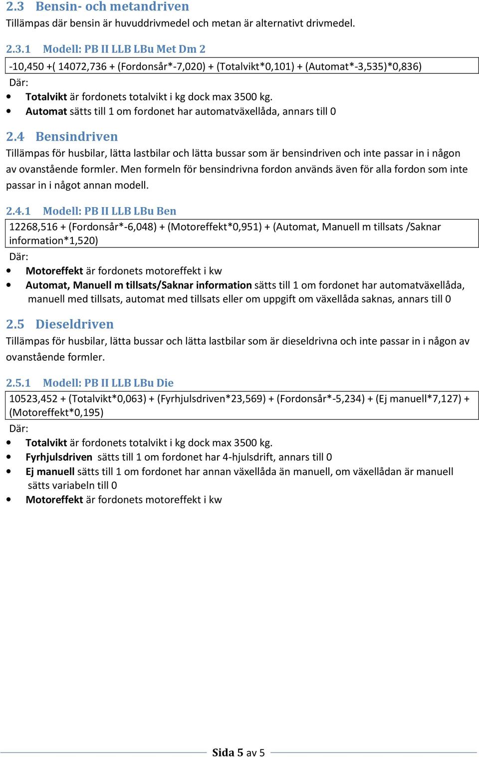 Men formeln för bensindrivna fordon används även för alla fordon som inte passar in i något annan modell. 2.4.