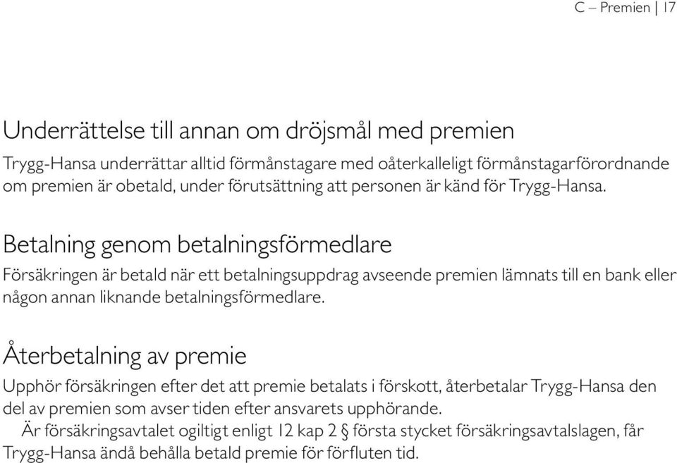 Betalning genom betalningsförmedlare Försäkringen är betald när ett betalningsuppdrag avseende premien lämnats till en bank eller någon annan liknande betalningsförmedlare.