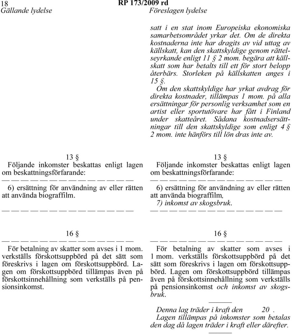 begära att källskatt som har betalts till ett för stort belopp återbärs. Storleken på källskatten anges i 15. Om den skattskyldige har yrkat avdrag för direkta kostnader, tillämpas 1 mom.