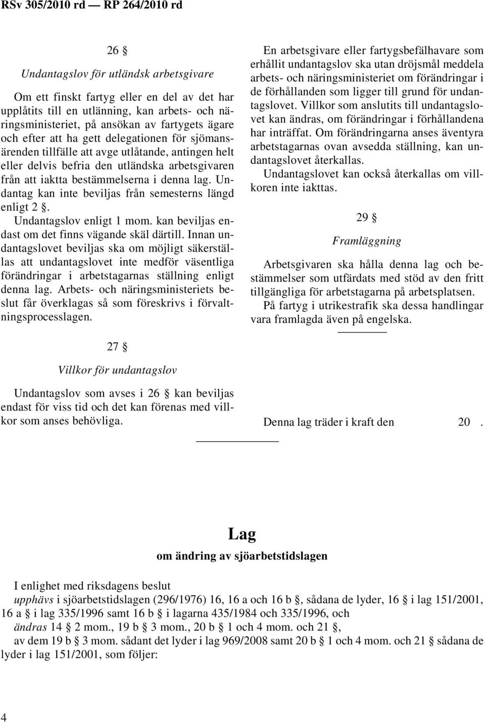 Undantag kan inte beviljas från semesterns längd enligt 2. Undantagslov enligt 1 mom. kan beviljas endast om det finns vägande skäl därtill.