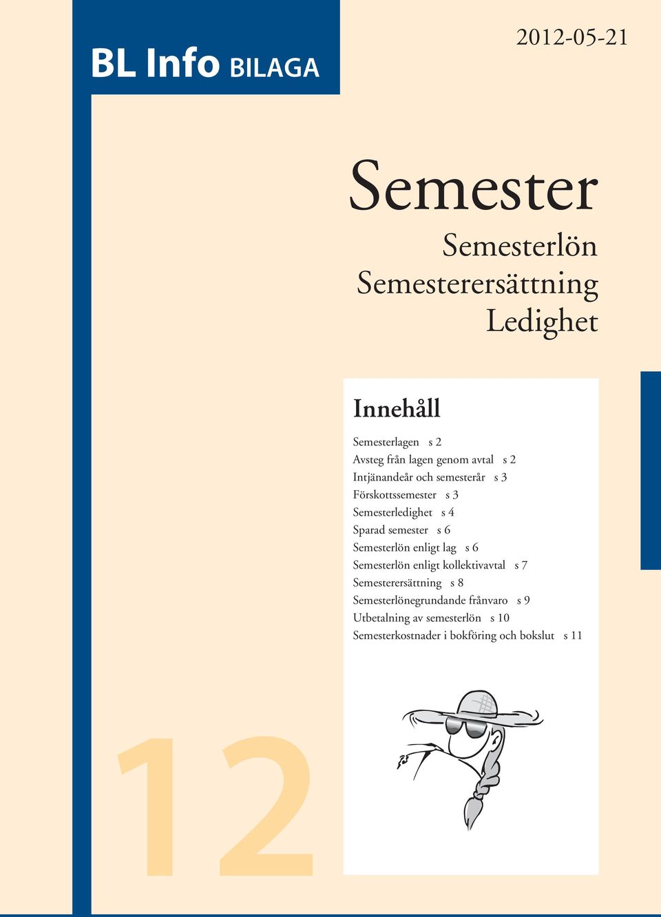 semester s 6 Semesterlön enligt lag s 6 Semesterlön enligt kollektivavtal s 7 Semesterersättning s 8