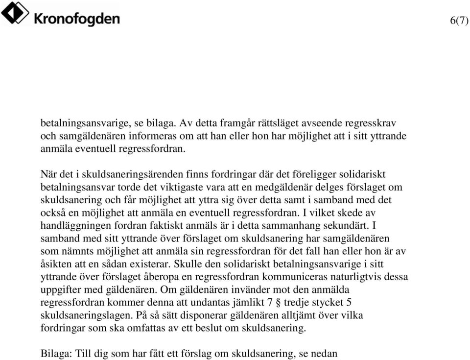 När det i skuldsaneringsärenden finns fordringar där det föreligger solidariskt betalningsansvar torde det viktigaste vara att en medgäldenär delges förslaget om skuldsanering och får möjlighet att