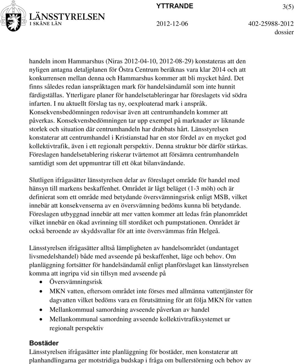 Ytterligare planer för handelsetableringar har föreslagets vid södra infarten. I nu aktuellt förslag tas ny, oexploaterad mark i anspråk.