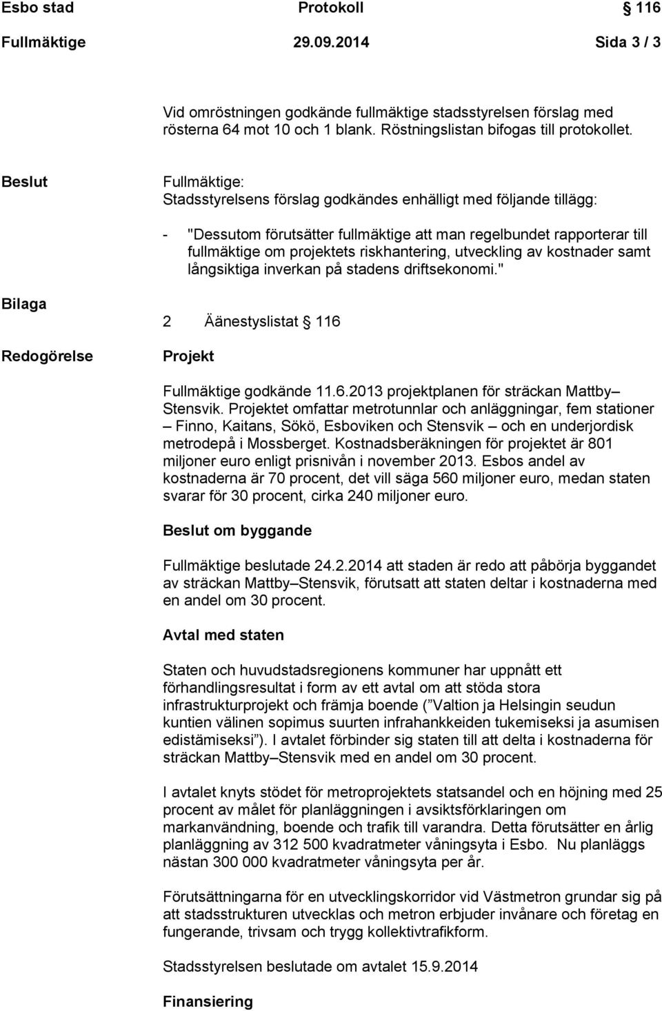 utveckling av kostnader samt långsiktiga inverkan på stadens driftsekonomi." Bilaga Redogörelse 2 Äänestyslistat 116 Projekt Fullmäktige godkände 11.6.2013 projektplanen för sträckan Mattby Stensvik.