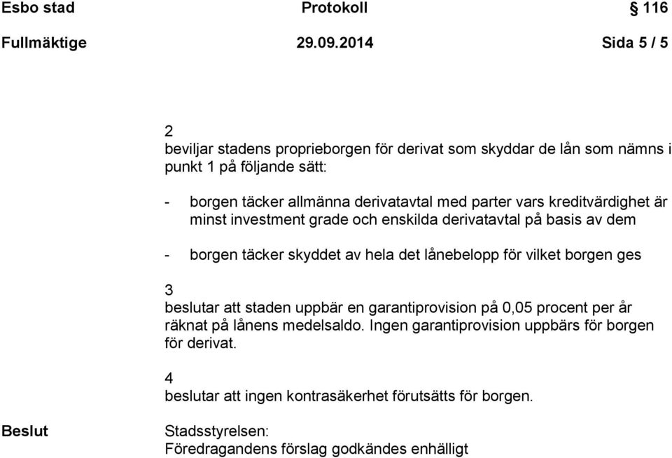 med parter vars kreditvärdighet är minst investment grade och enskilda derivatavtal på basis av dem - borgen täcker skyddet av hela det lånebelopp för