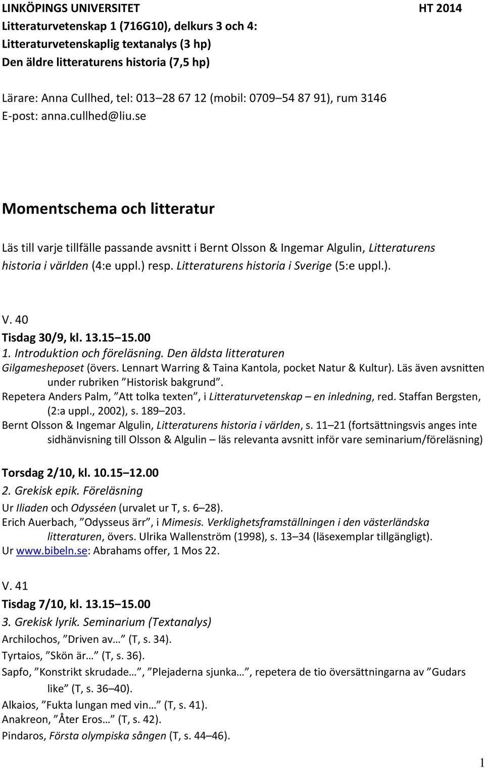 se Momentschema och litteratur Läs till varje tillfälle passande avsnitt i Bernt Olsson & Ingemar Algulin, Litteraturens historia i världen (4:e uppl.) resp.