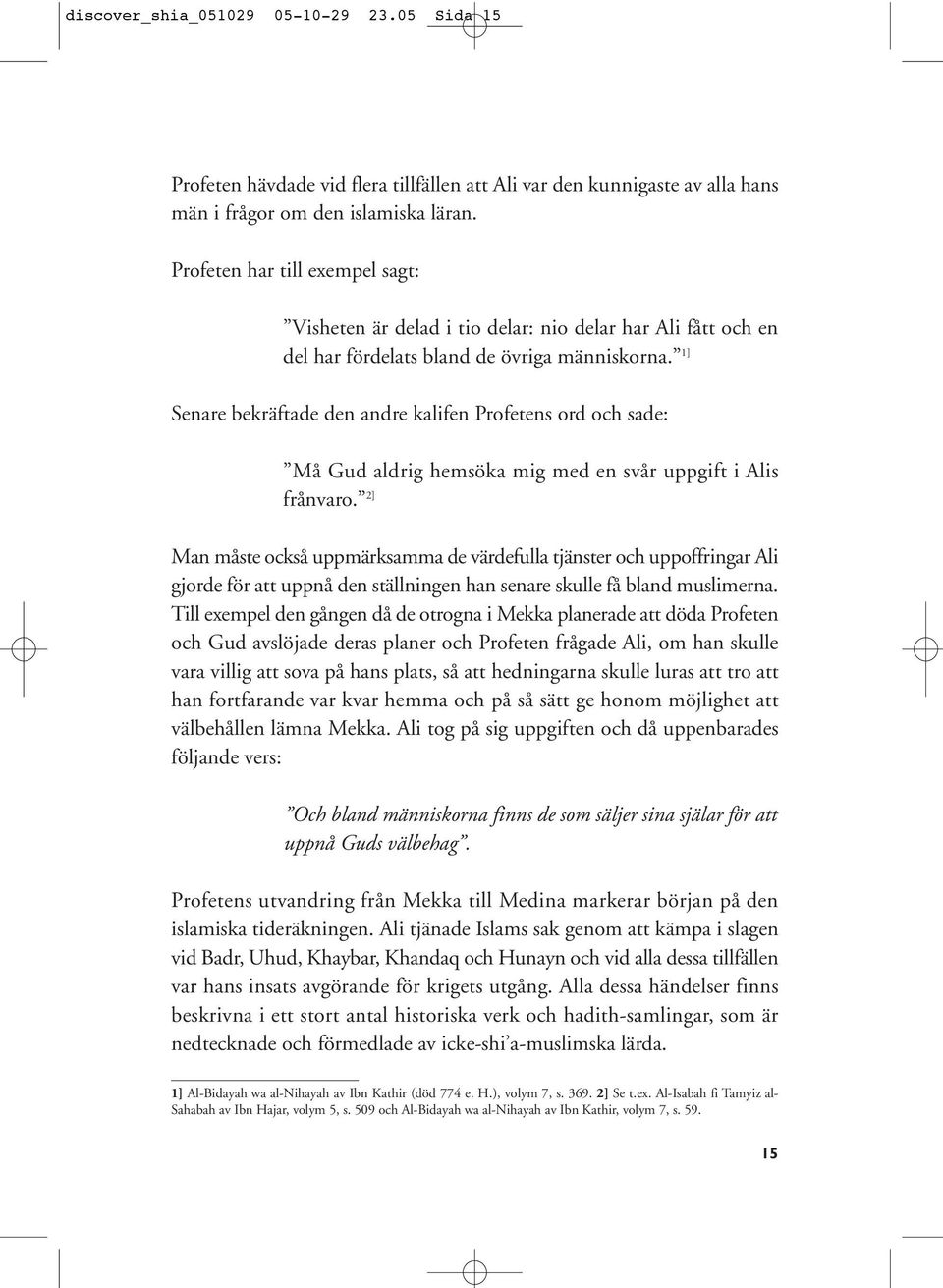 1] Senare bekräftade den andre kalifen Profetens ord och sade: Må Gud aldrig hemsöka mig med en svår uppgift i Alis frånvaro.