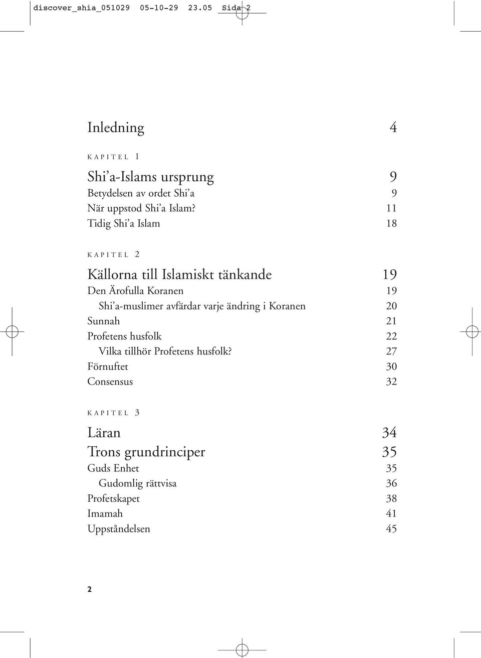 11 Tidig Shi a Islam 18 KAPITEL 2 Källorna till Islamiskt tänkande 19 Den Ärofulla Koranen 19 Shi a-muslimer avfärdar varje