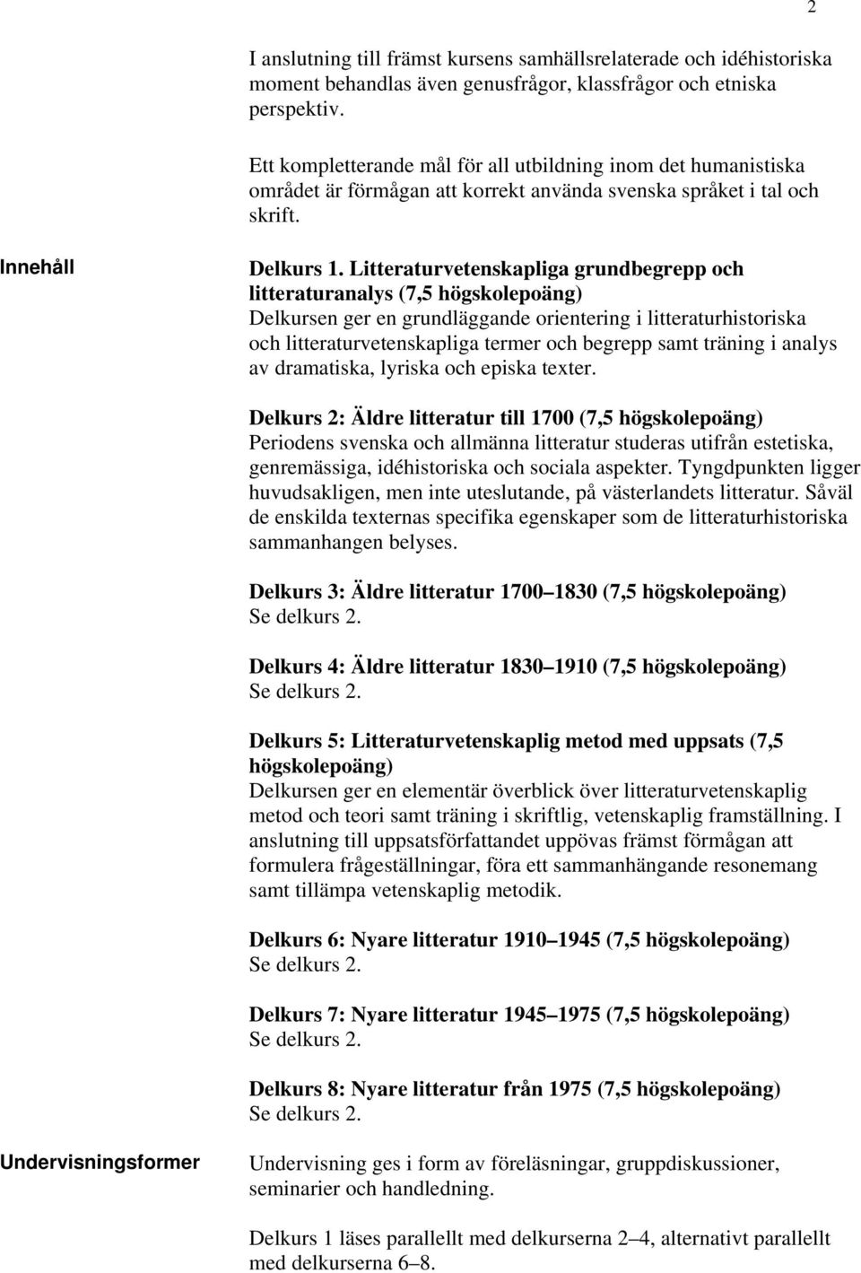 Litteraturvetenskapliga grundbegrepp och litteraturanalys (7,5 högskolepoäng) Delkursen ger en grundläggande orientering i litteraturhistoriska och litteraturvetenskapliga termer och begrepp samt