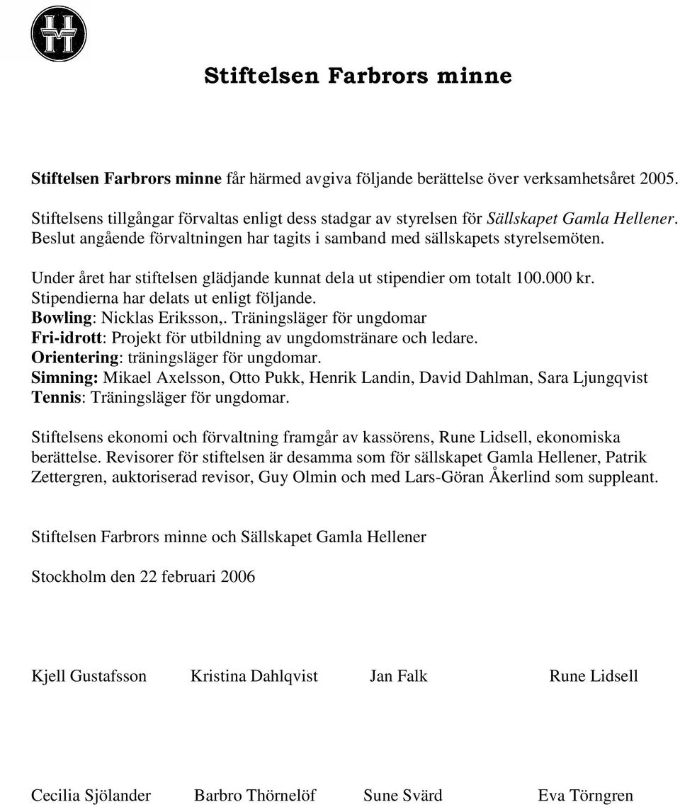 Under året har stiftelsen glädjande kunnat dela ut stipendier om totalt 100.000 kr. Stipendierna har delats ut enligt följande. Bowling: Nicklas Eriksson,.