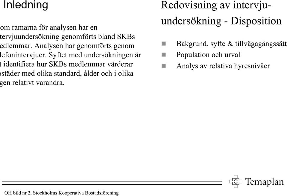 Syftet med undersökningen är t identifiera hur SKBs medlemmar värderar ostäder med olika standard, ålder och i olika