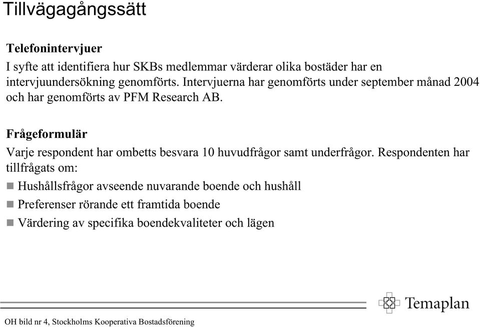 Frågeformulär Varje respondent har ombetts besvara 1 huvudfrågor samt underfrågor.