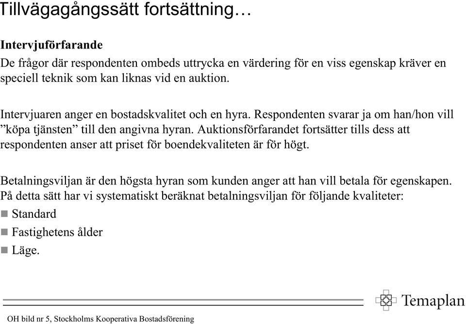 Auktionsförfarandet fortsätter tills dess att respondenten anser att priset för boendekvaliteten är för högt.