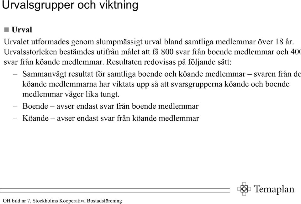Resultaten redovisas på följande sätt: Sammanvägt resultat för samtliga boende och köande medlemmar svaren från de köande medlemmarna har viktats