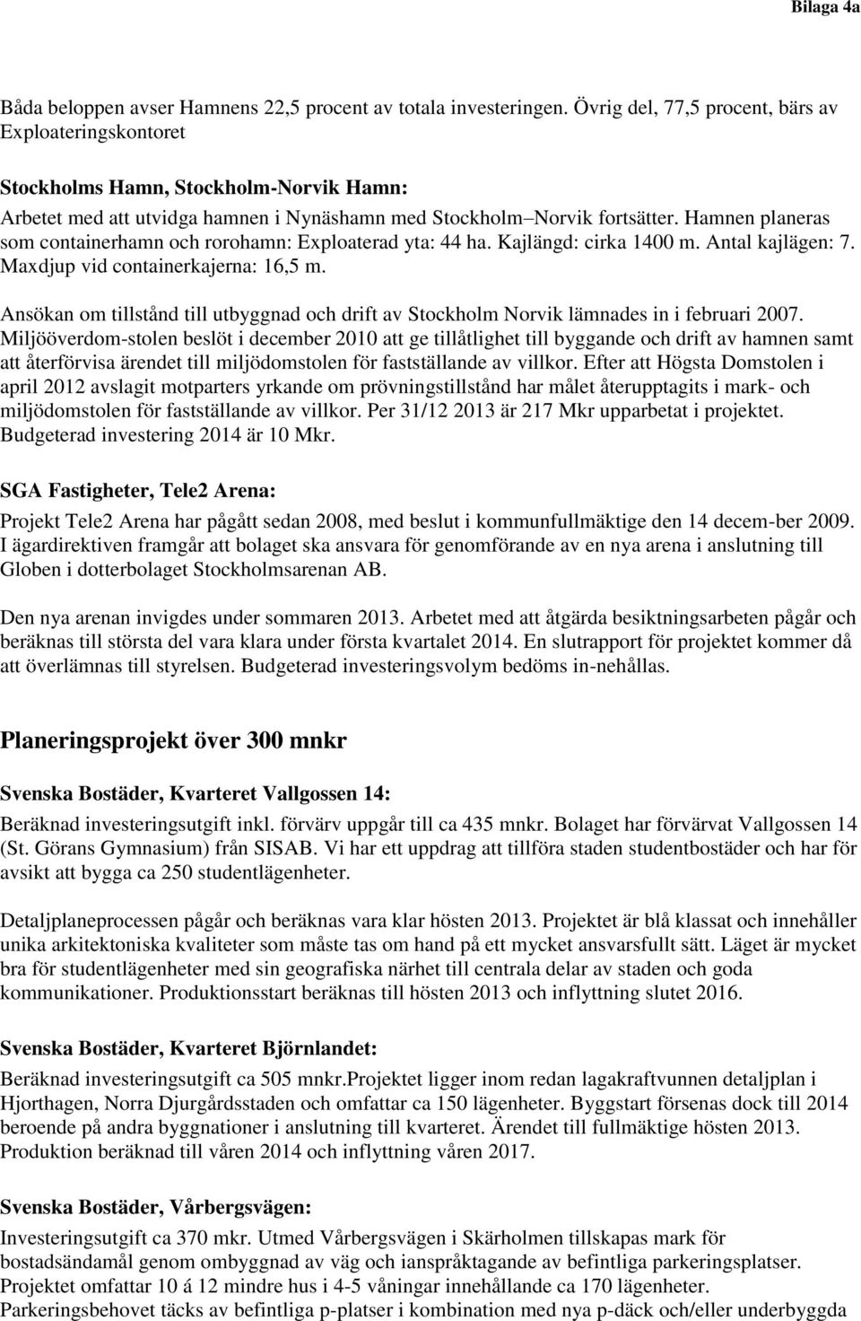 Hamnen planeras som containerhamn och rorohamn: Exploaterad yta: 44 ha. Kajlängd: cirka 1400 m. Antal kajlägen: 7. Maxdjup vid containerkajerna: 16,5 m.