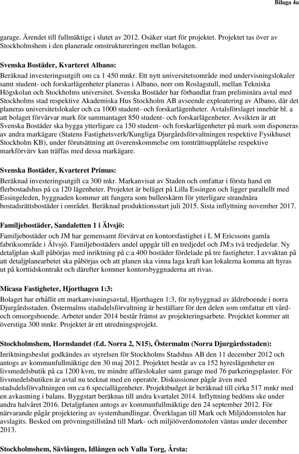 Ett nytt universitetsområde med undervisningslokaler samt student- och forskarlägenheter planeras i Albano, norr om Roslagstull, mellan Tekniska Högskolan och Stockholms universitet.
