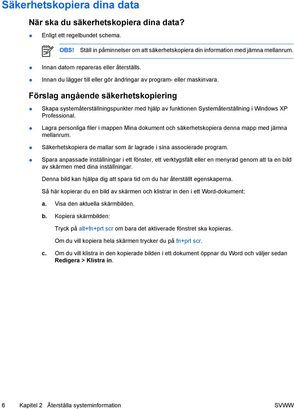 Förslag angående säkerhetskopiering Skapa systemåterställningspunkter med hjälp av funktionen Systemåterställning i Windows XP Professional.