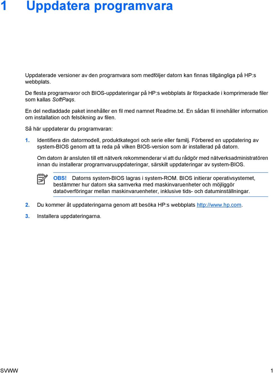 En sådan fil innehåller information om installation och felsökning av filen. Så här uppdaterar du programvaran: 1. Identifiera din datormodell, produktkategori och serie eller familj.