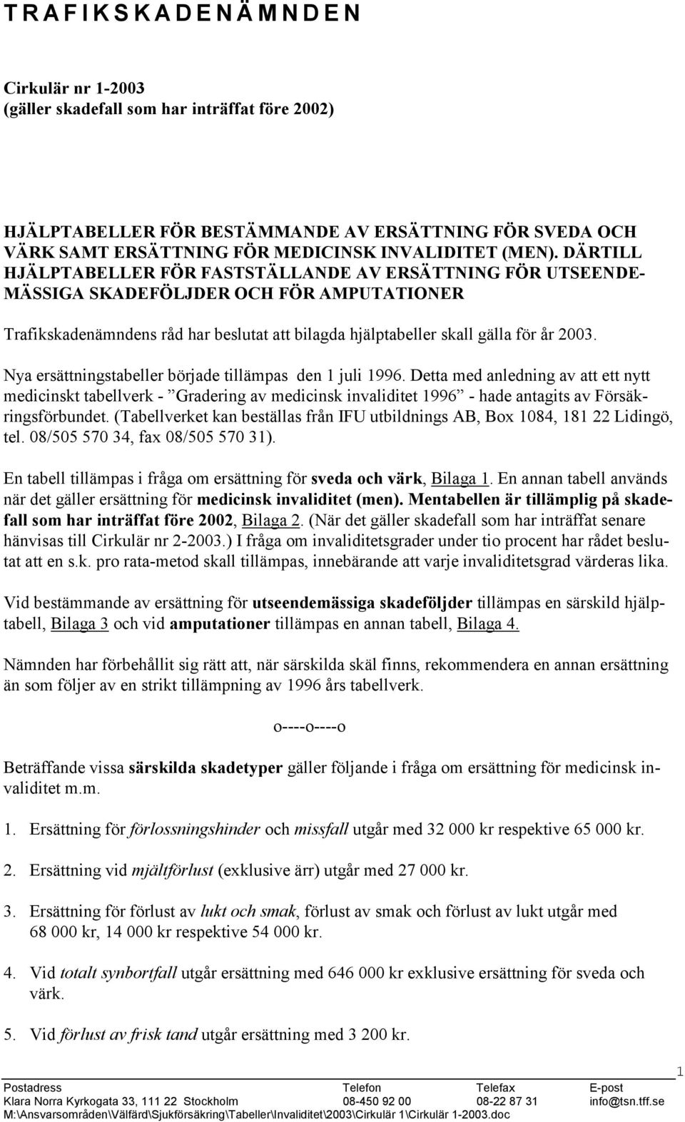 Nya ersättningstabeller började tillämpas den 1 juli 1996. Detta med anledning av att ett nytt medicinskt tabellverk - Gradering av medicinsk invaliditet 1996 - hade antagits av Försäkringsförbundet.