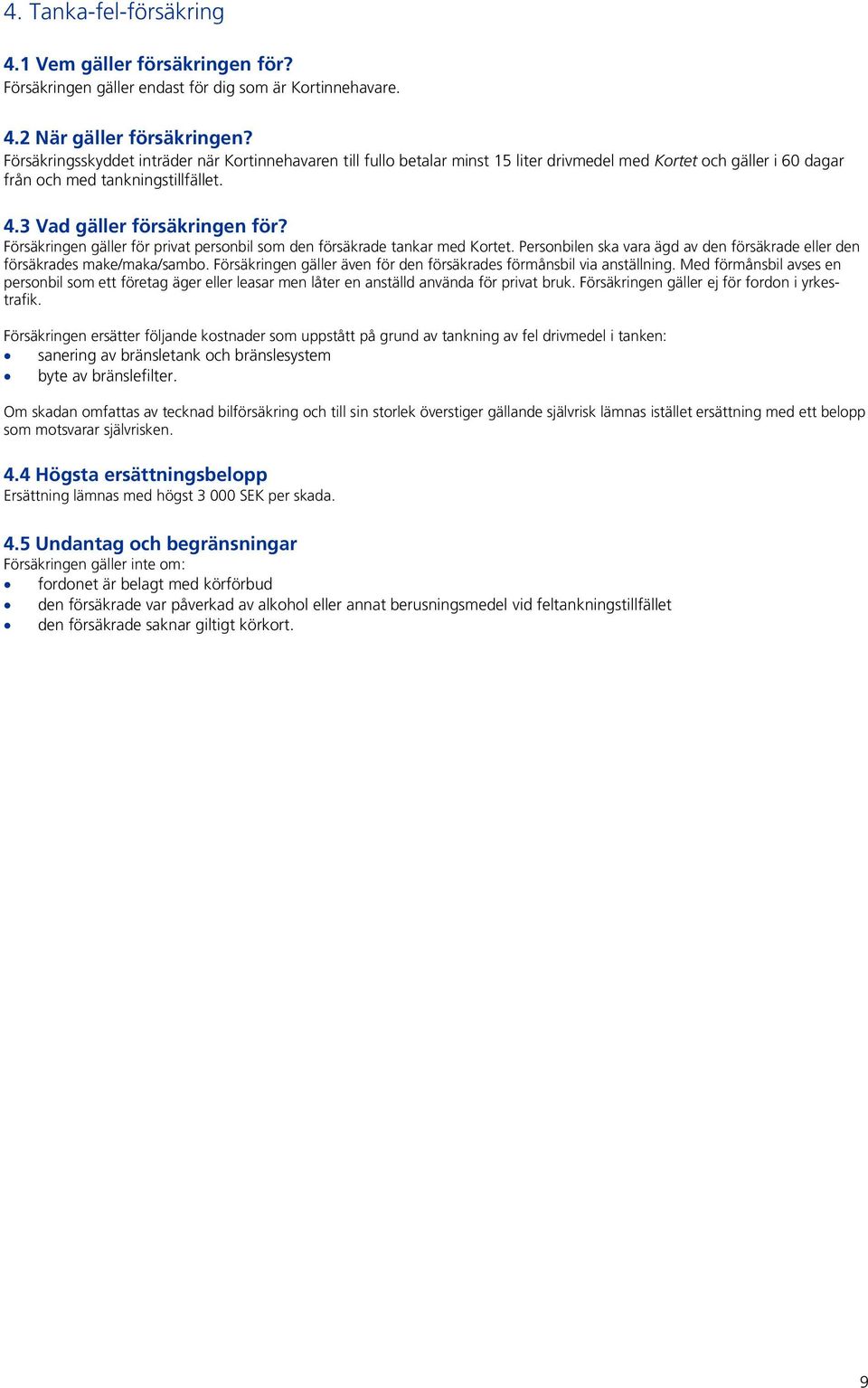 Försäkringen gäller för privat personbil som den försäkrade tankar med Kortet. Personbilen ska vara ägd av den försäkrade eller den försäkrades make/maka/sambo.