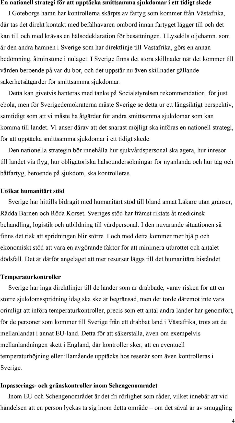 som är den andra hamnen i Sverige som har direktlinje till Västafrika, görs en annan bedömning, åtminstone i nuläget.