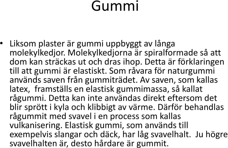 Av saven, som kallas latex, framställs en elastisk gummimassa, så kallat rågummi.