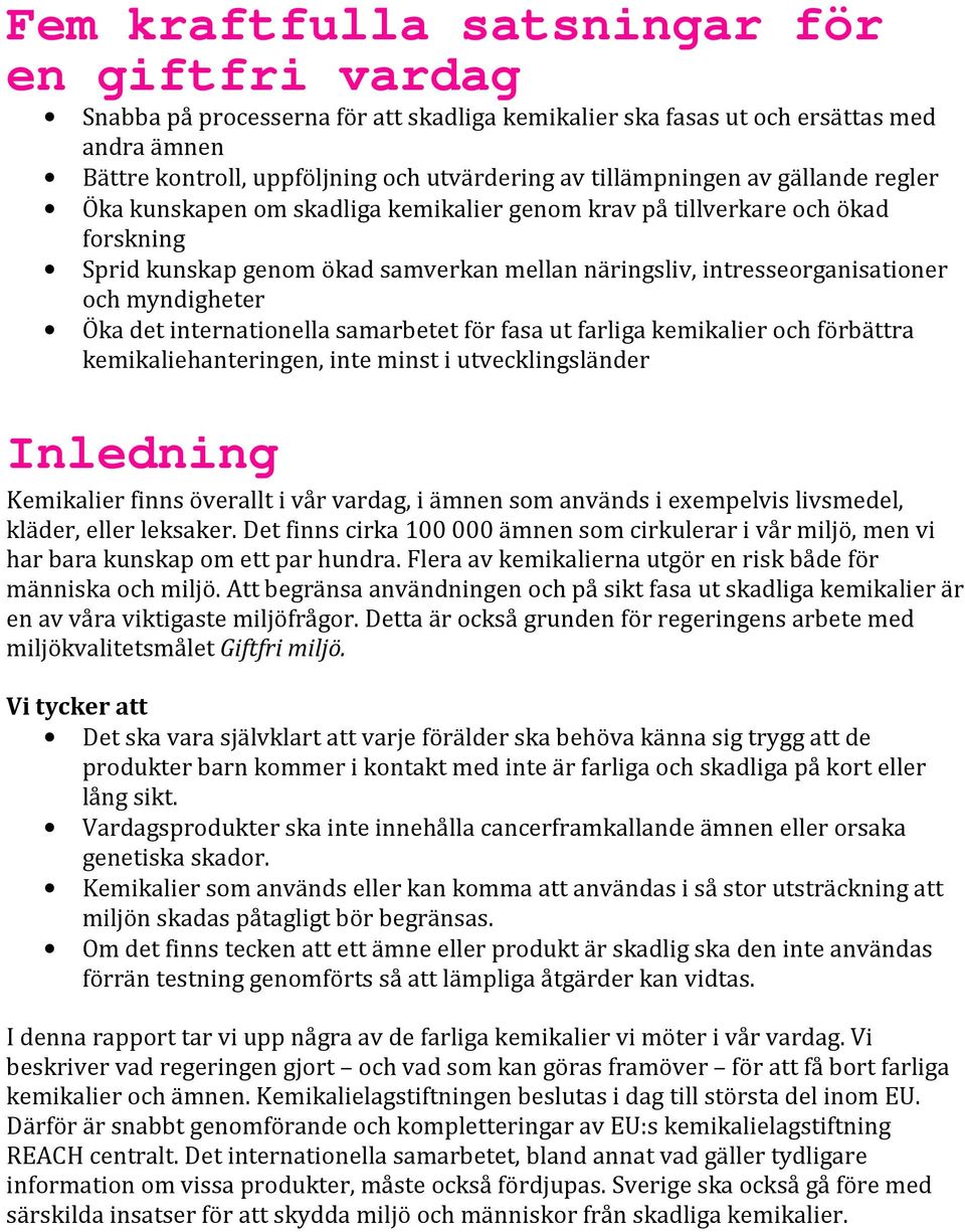 myndigheter Öka det internationella samarbetet för fasa ut farliga kemikalier och förbättra kemikaliehanteringen, inte minst i utvecklingsländer Inledning Kemikalier finns överallt i vår vardag, i