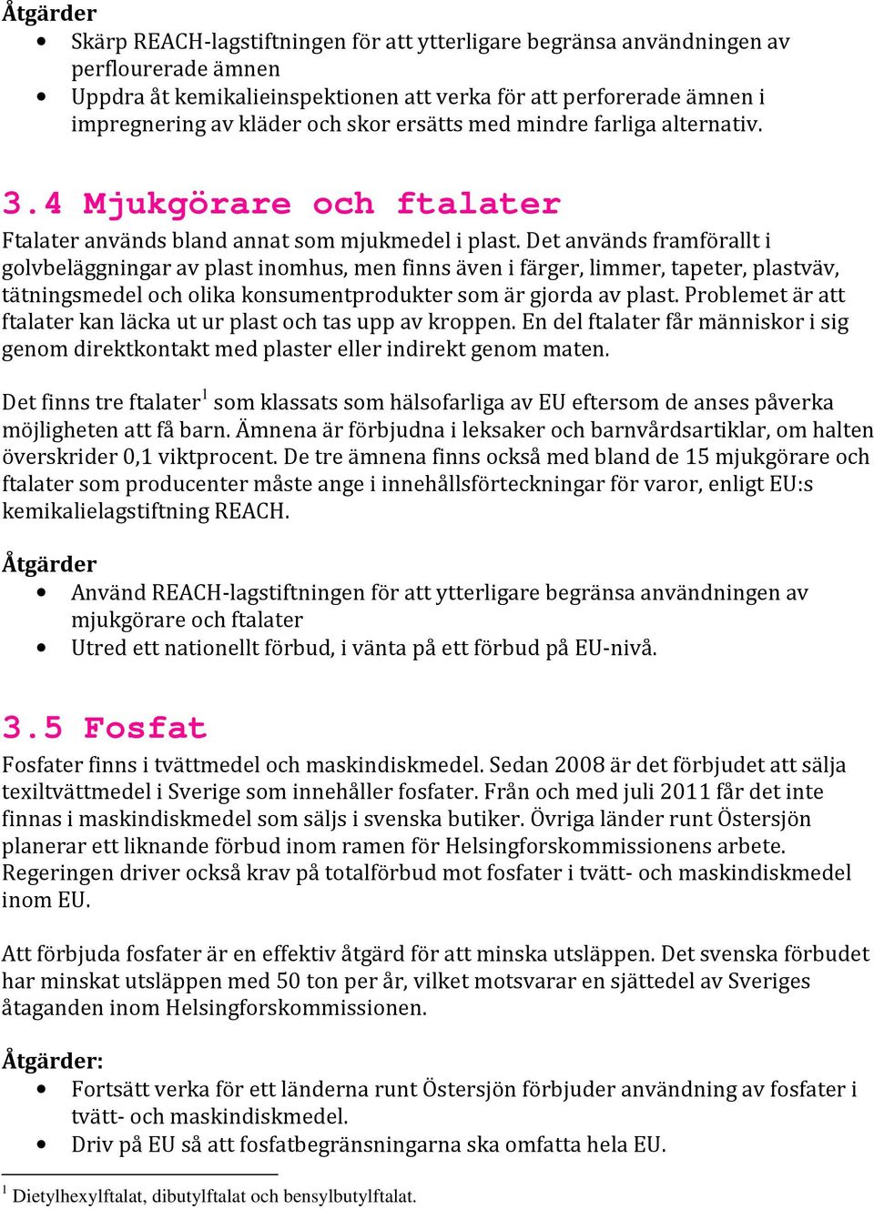 Det används framförallt i golvbeläggningar av plast inomhus, men finns även i färger, limmer, tapeter, plastväv, tätningsmedel och olika konsumentprodukter som är gjorda av plast.