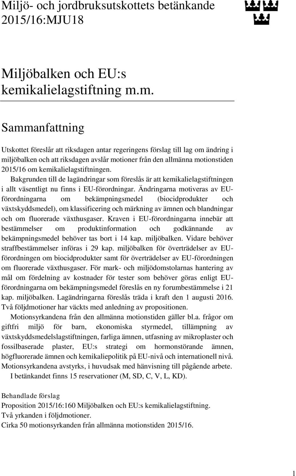 m. Sammanfattning Utskottet föreslår att riksdagen antar regeringens förslag till lag om ändring i miljöbalken och att riksdagen avslår motioner från den allmänna motionstiden 2015/16 om