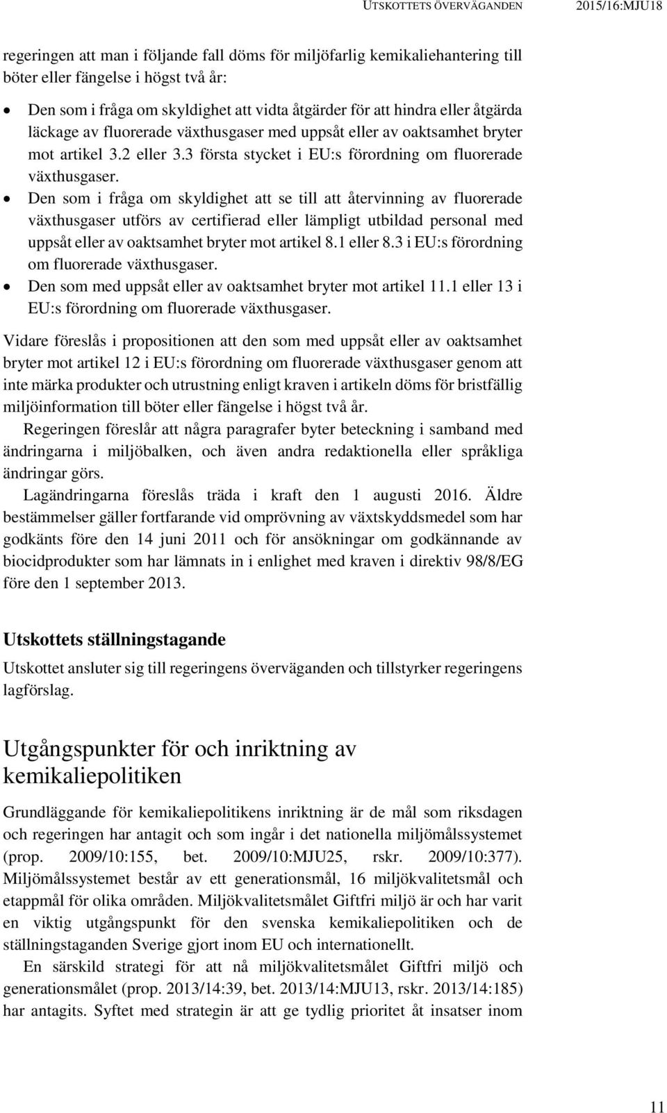 Den som i fråga om skyldighet att se till att återvinning av fluorerade växthusgaser utförs av certifierad eller lämpligt utbildad personal med uppsåt eller av oaktsamhet bryter mot artikel 8.