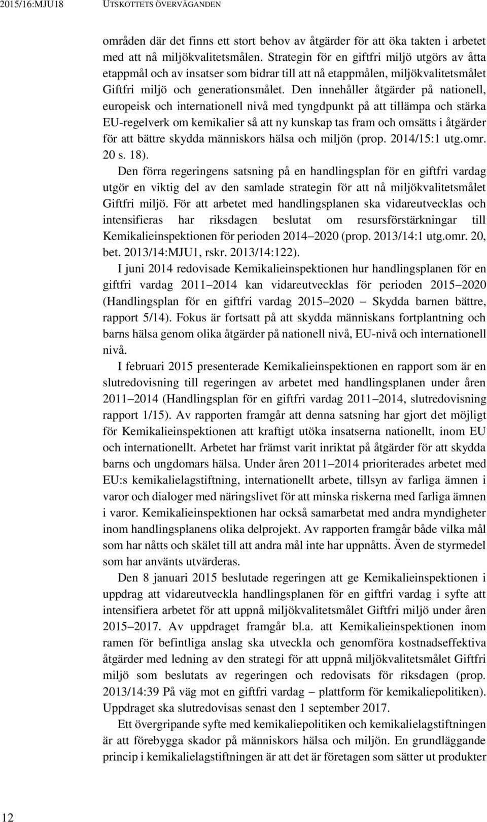 Den innehåller åtgärder på nationell, europeisk och internationell nivå med tyngdpunkt på att tillämpa och stärka EU-regelverk om kemikalier så att ny kunskap tas fram och omsätts i åtgärder för att