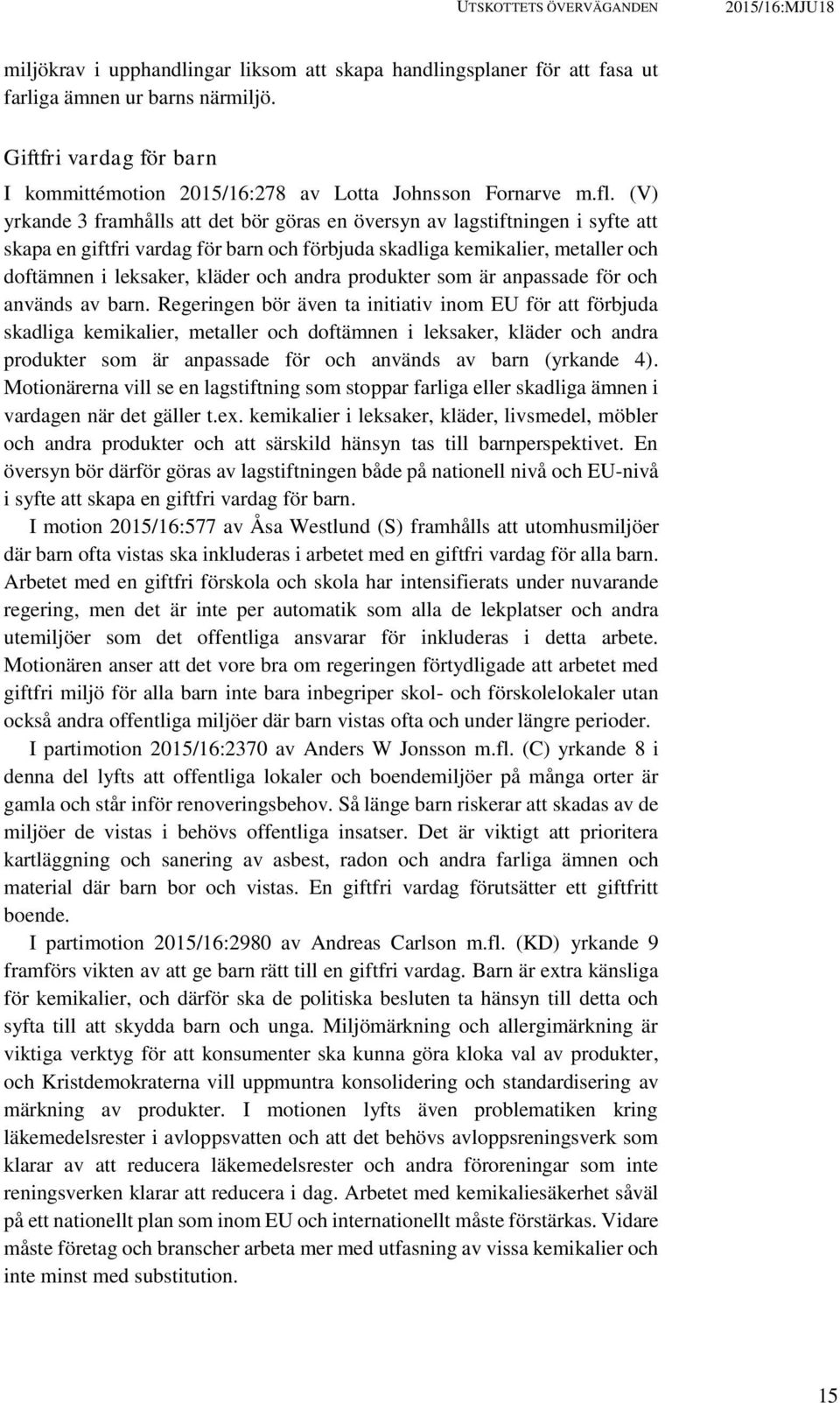 (V) yrkande 3 framhålls att det bör göras en översyn av lagstiftningen i syfte att skapa en giftfri vardag för barn och förbjuda skadliga kemikalier, metaller och doftämnen i leksaker, kläder och