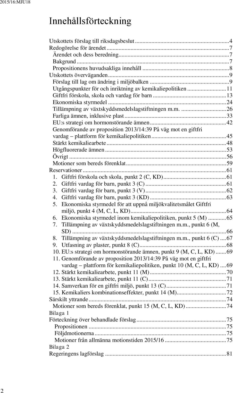 .. 13 Ekonomiska styrmedel... 24 Tillämpning av växtskyddsmedelslagstiftningen m.m.... 26 Farliga ämnen, inklusive plast... 33 EU:s strategi om hormonstörande ämnen.