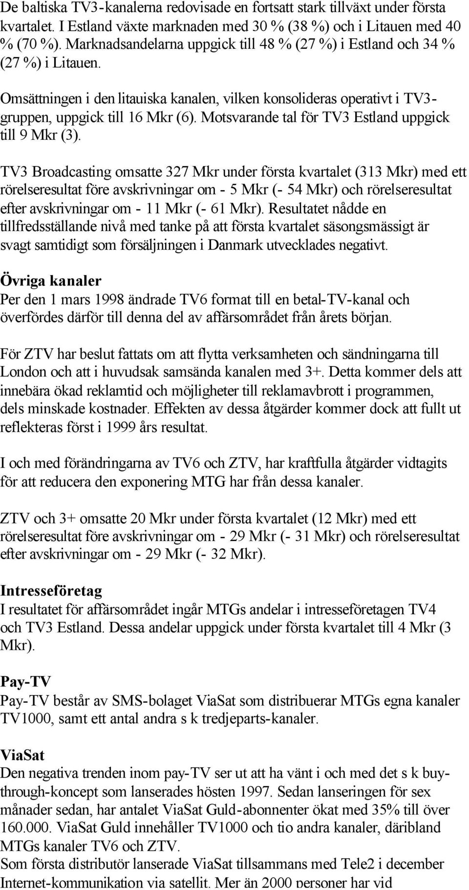 Motsvarande tal för TV3 Estland uppgick till 9 Mkr (3).