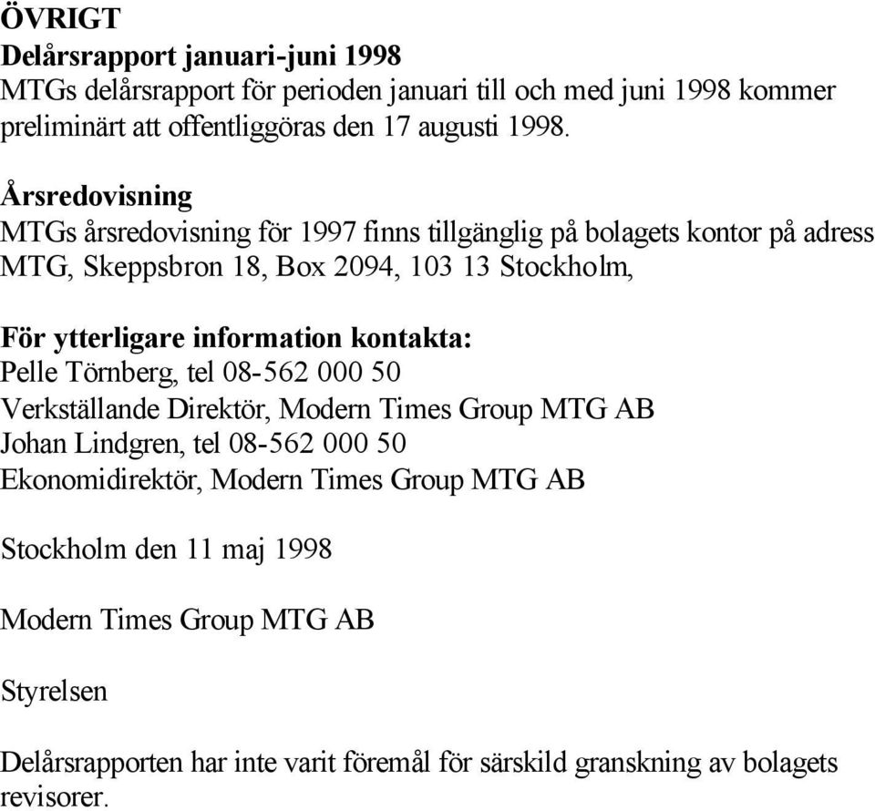 information kontakta: Pelle Törnberg, tel 08-562 000 50 Verkställande Direktör, Modern Times Group MTG AB Johan Lindgren, tel 08-562 000 50 Ekonomidirektör,