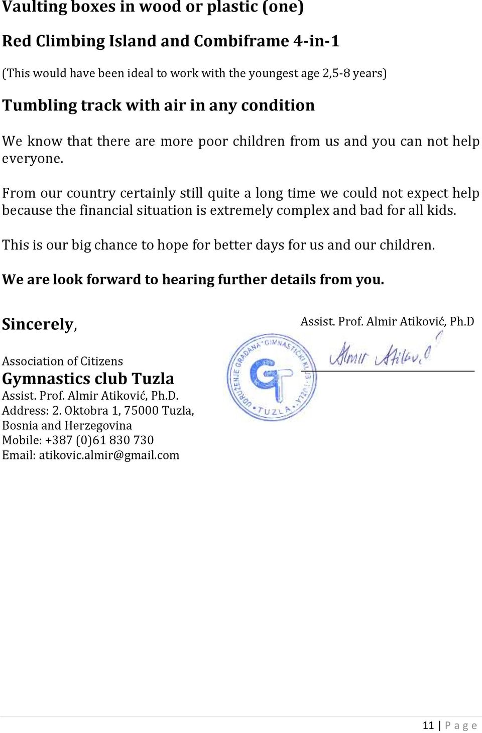 From our country certainly still quite a long time we could not expect help because the financial situation is extremely complex and bad for all kids.